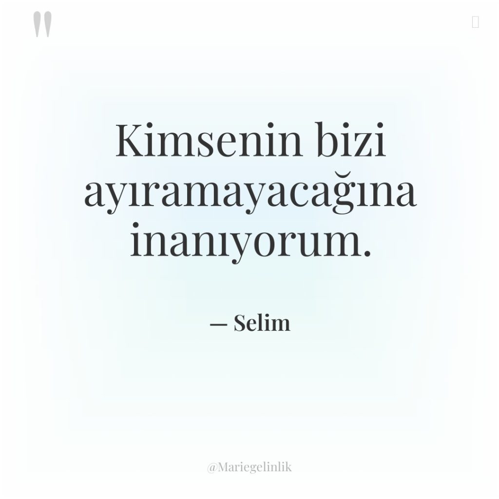 Kimsenin bizi ayıramayacağına inanıyorum.