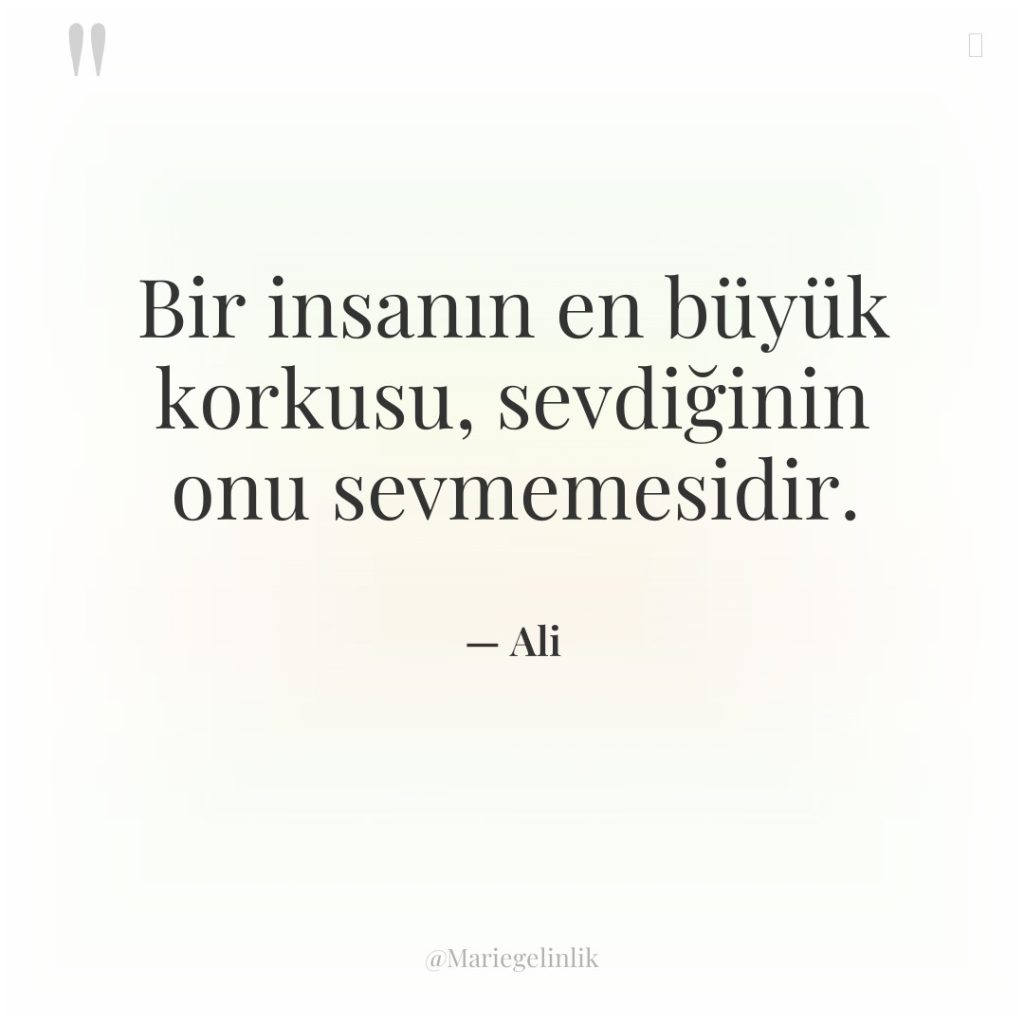 Bir insanın en büyük korkusu, sevdiğinin onu sevmemesidir.