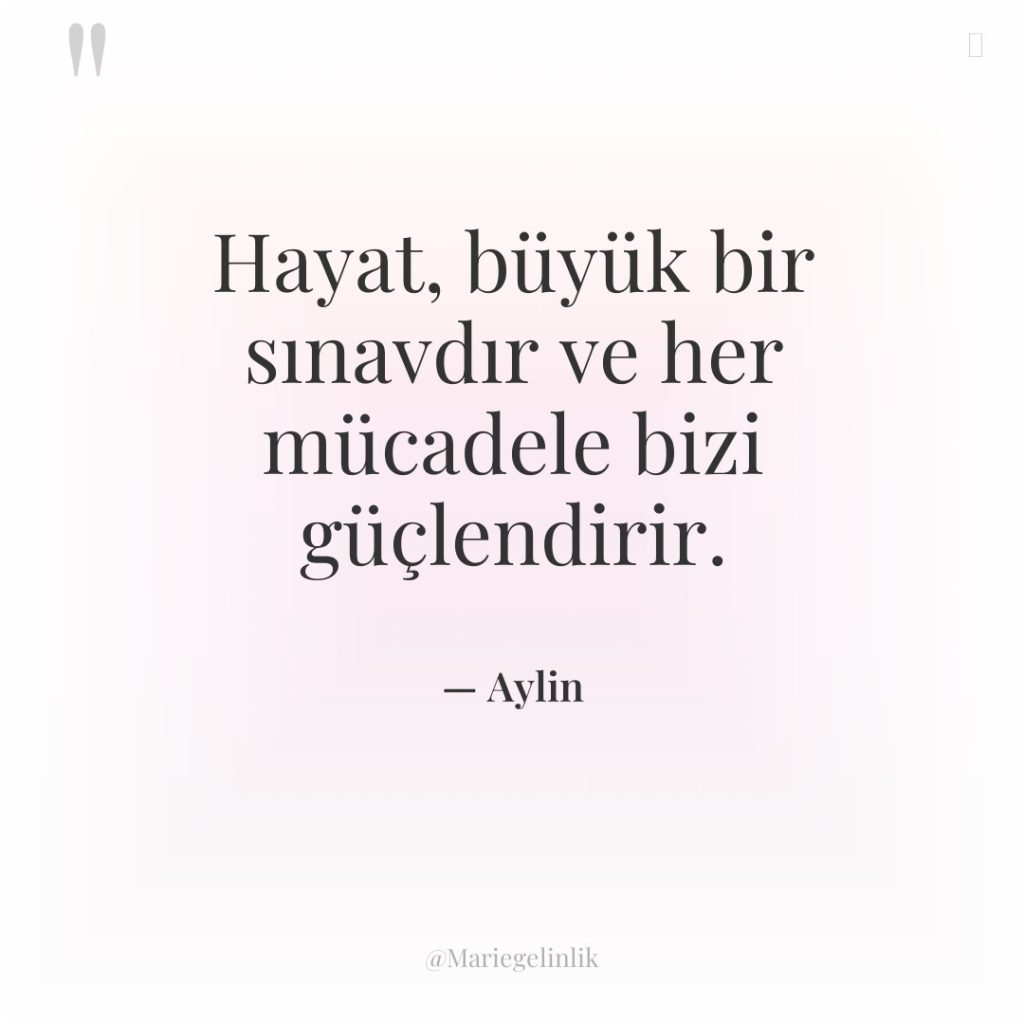 Hayat, büyük bir sınavdır ve her mücadele bizi güçlendirir.