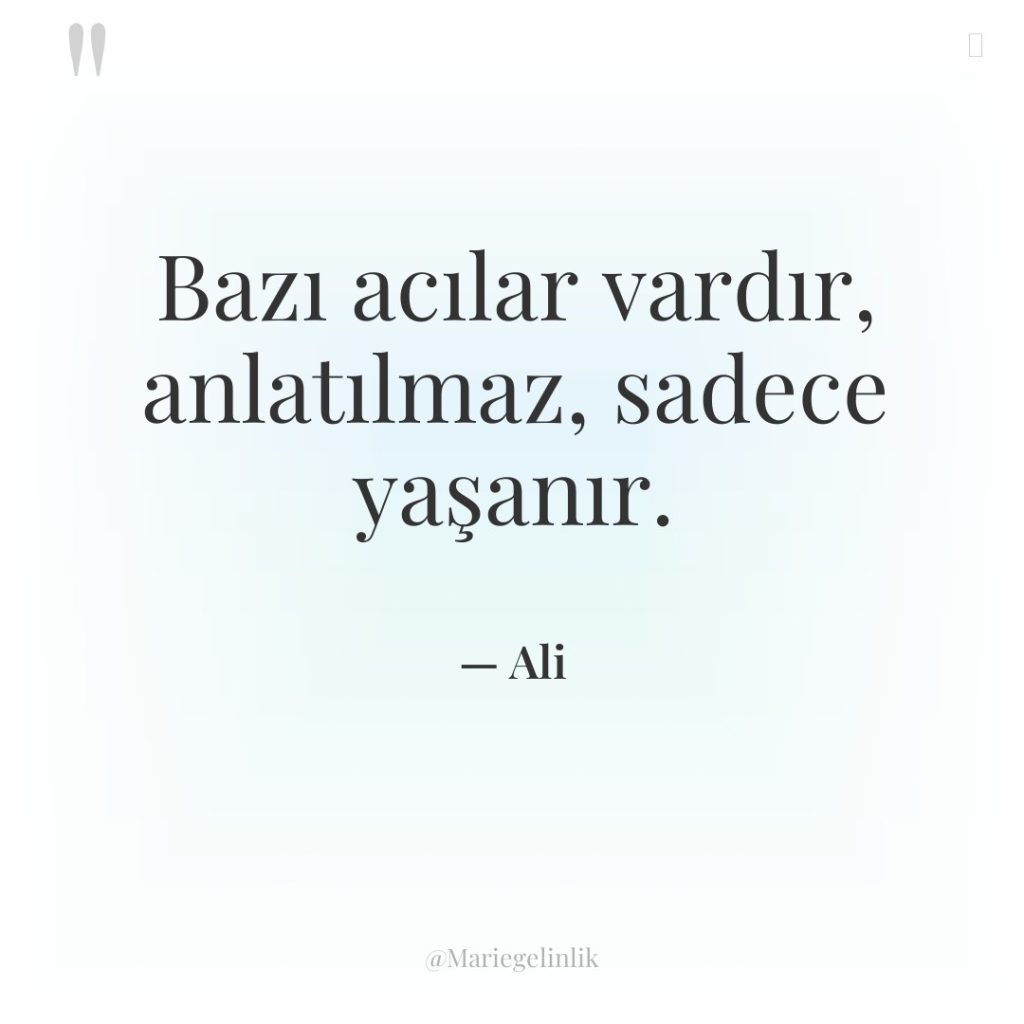 Bazı acılar vardır, anlatılmaz, sadece yaşanır.