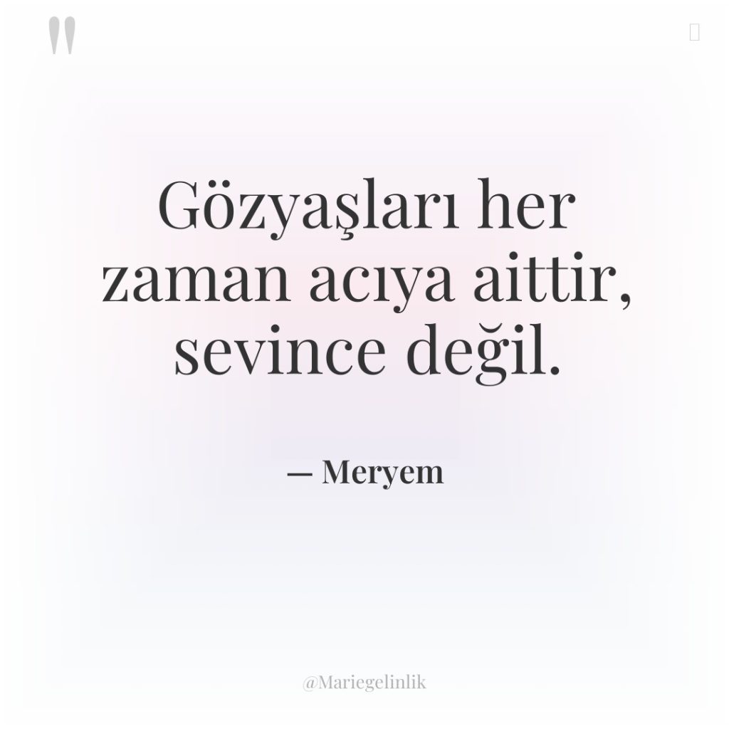 Gözyaşları her zaman acıya aittir, sevince değil.