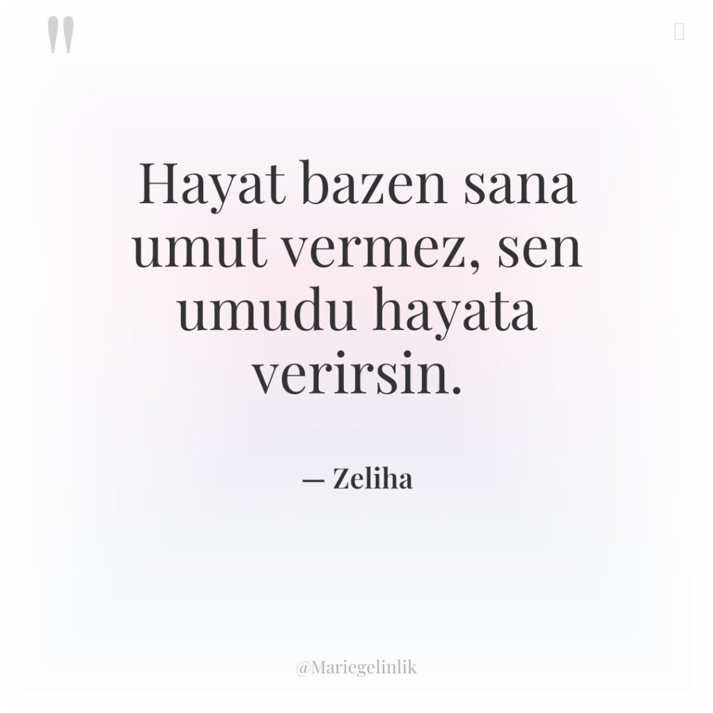 Hayat bazen sana umut vermez, sen umudu hayata verirsin.