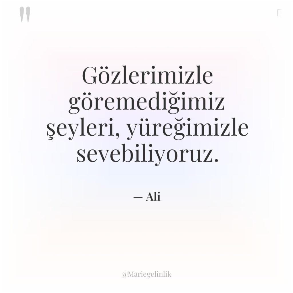 Gözlerimizle göremediğimiz şeyleri, yüreğimizle sevebiliyoruz.