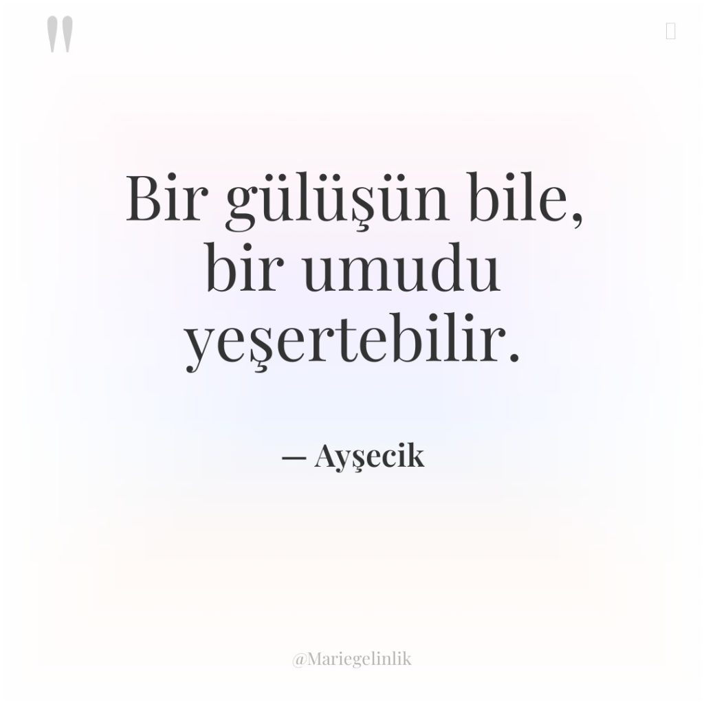 Bir gülüşün bile, bir umudu yeşertebilir.