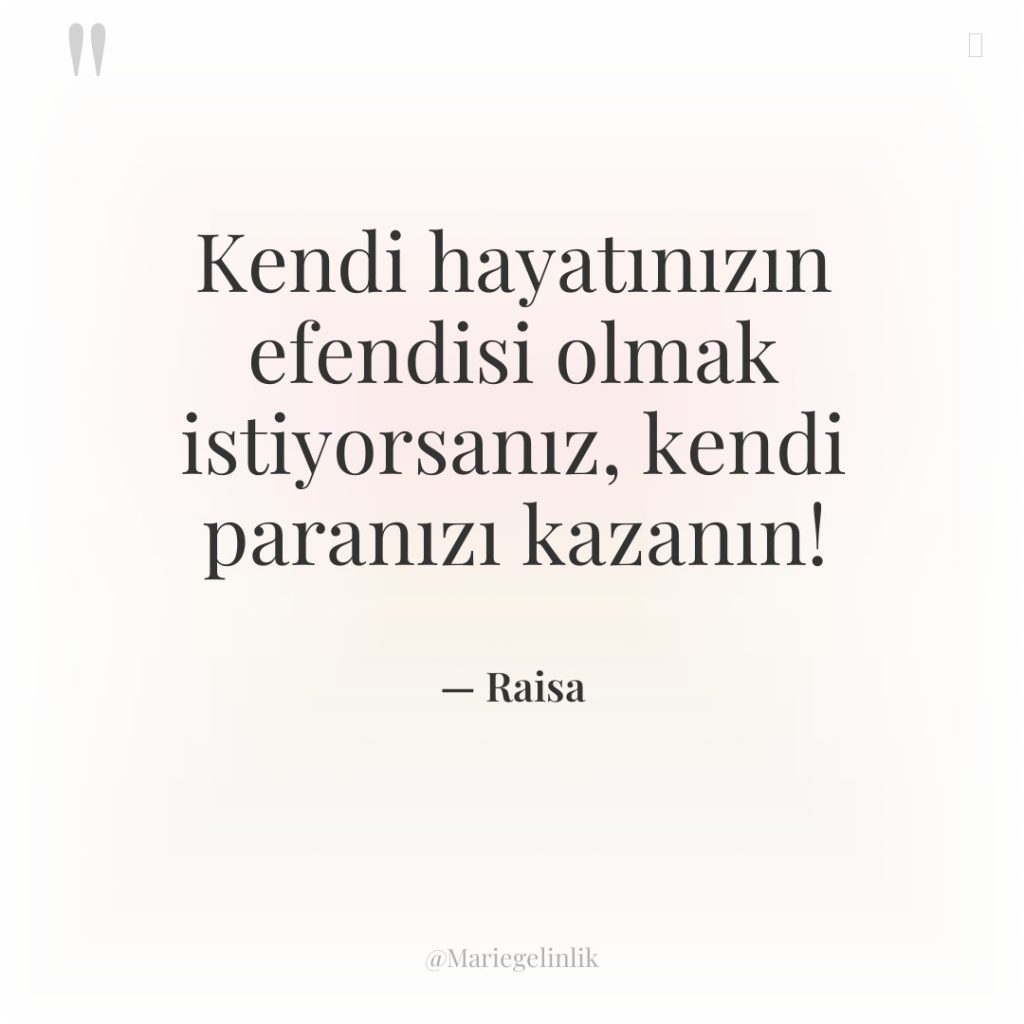 Kendi hayatınızın efendisi olmak istiyorsanız, kendi paranızı kazanın!