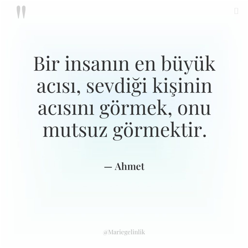 Bir insanın en büyük acısı, sevdiği kişinin acısını görmek, onu…