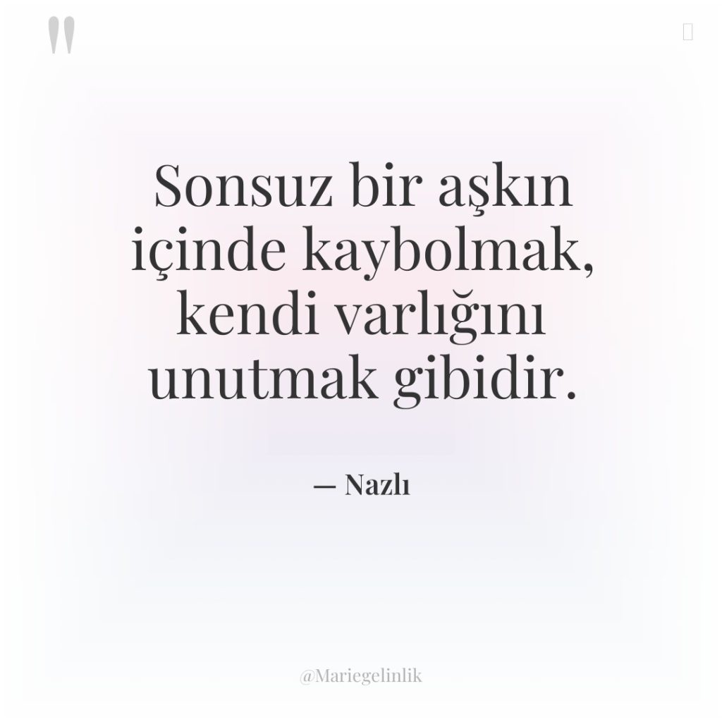 Sonsuz bir aşkın içinde kaybolmak, kendi varlığını unutmak gibidir.