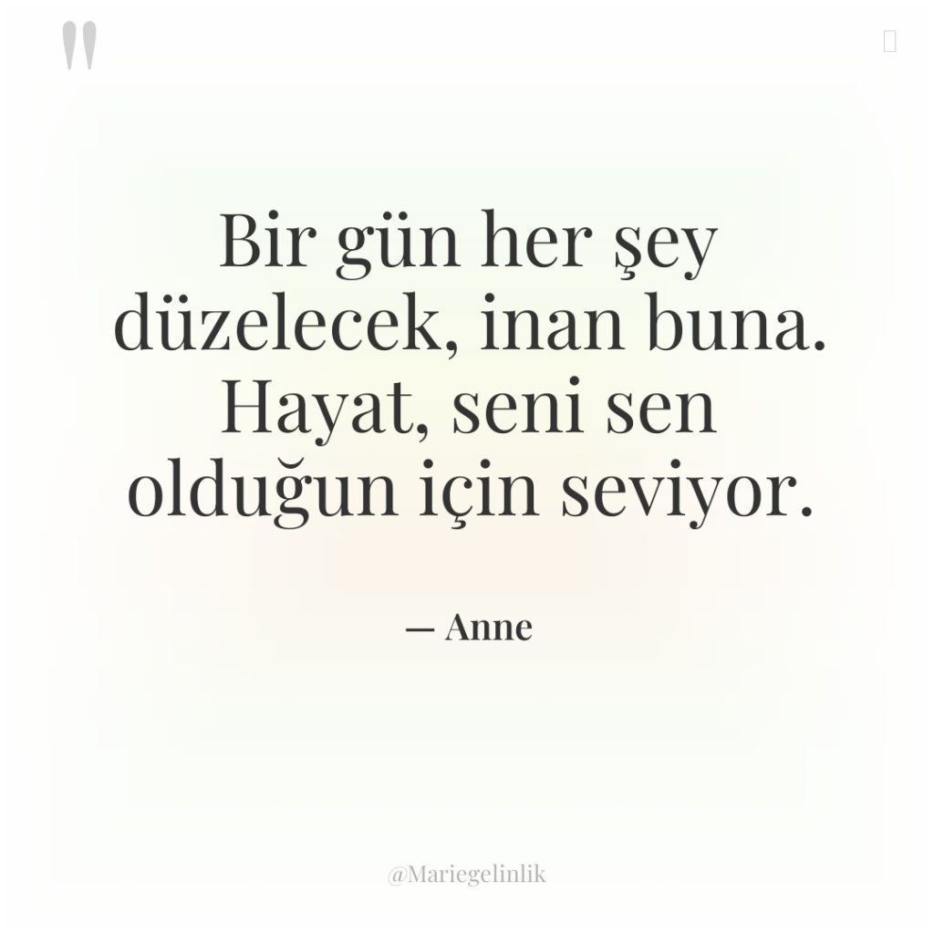 Bir gün her şey düzelecek, inan buna. Hayat, seni sen…