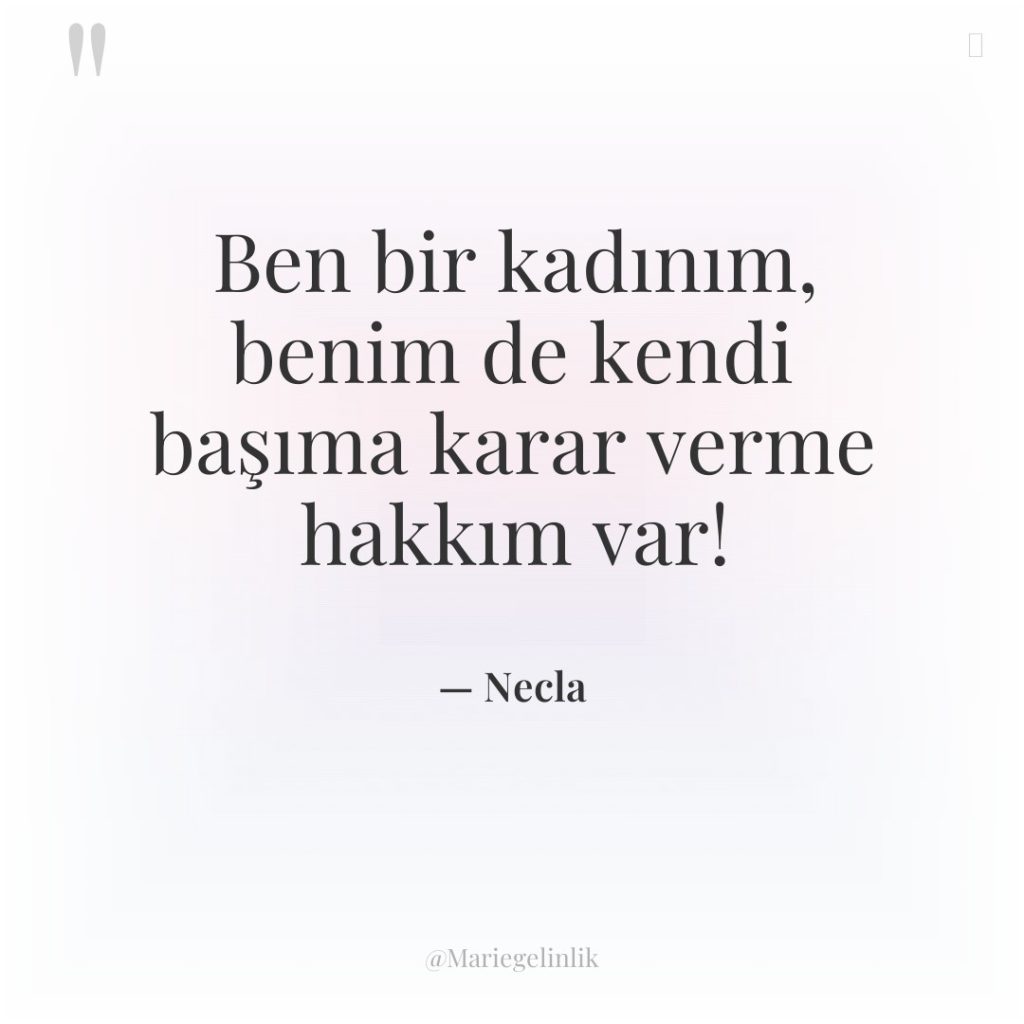 Ben bir kadınım, benim de kendi başıma karar verme hakkım…