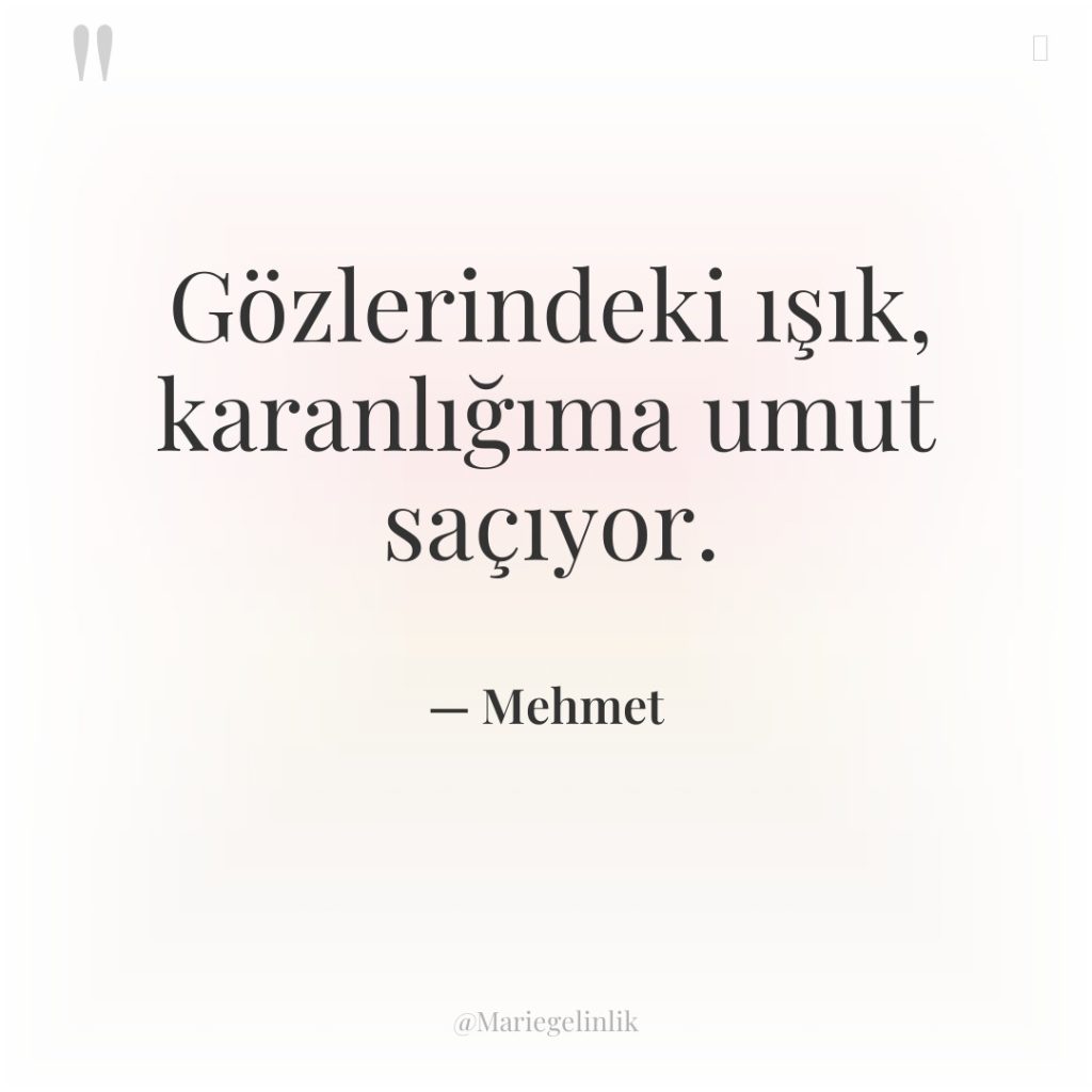 Gözlerindeki ışık, karanlığıma umut saçıyor.