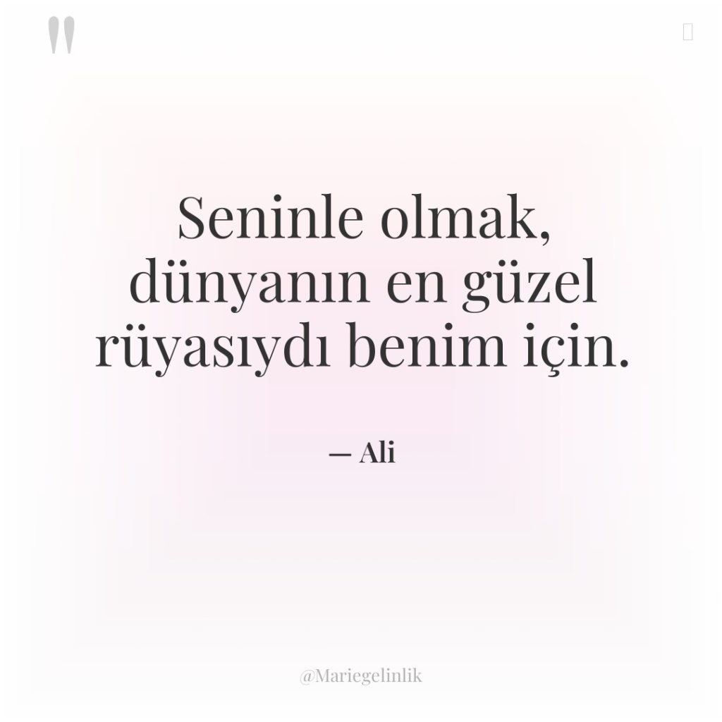 Seninle olmak, dünyanın en güzel rüyasıydı benim için.