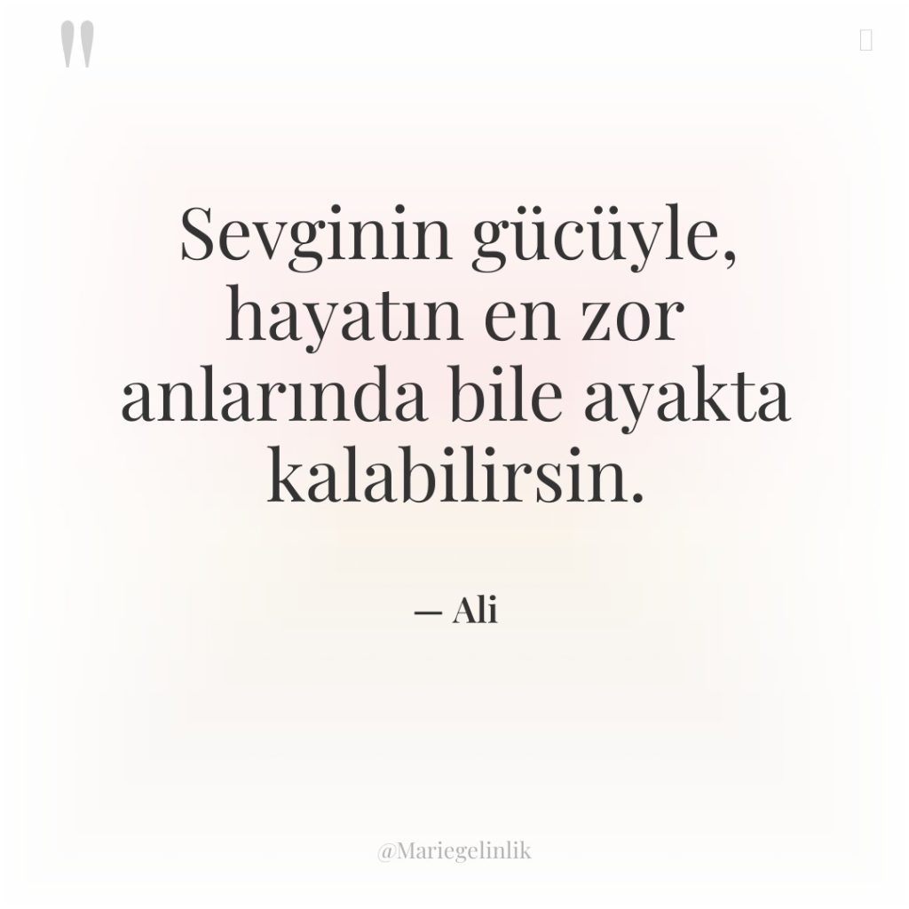 Sevginin gücüyle, hayatın en zor anlarında bile ayakta kalabilirsin.