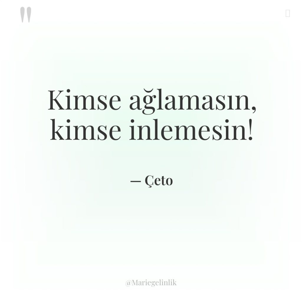 Kimse ağlamasın, kimse inlemesin!