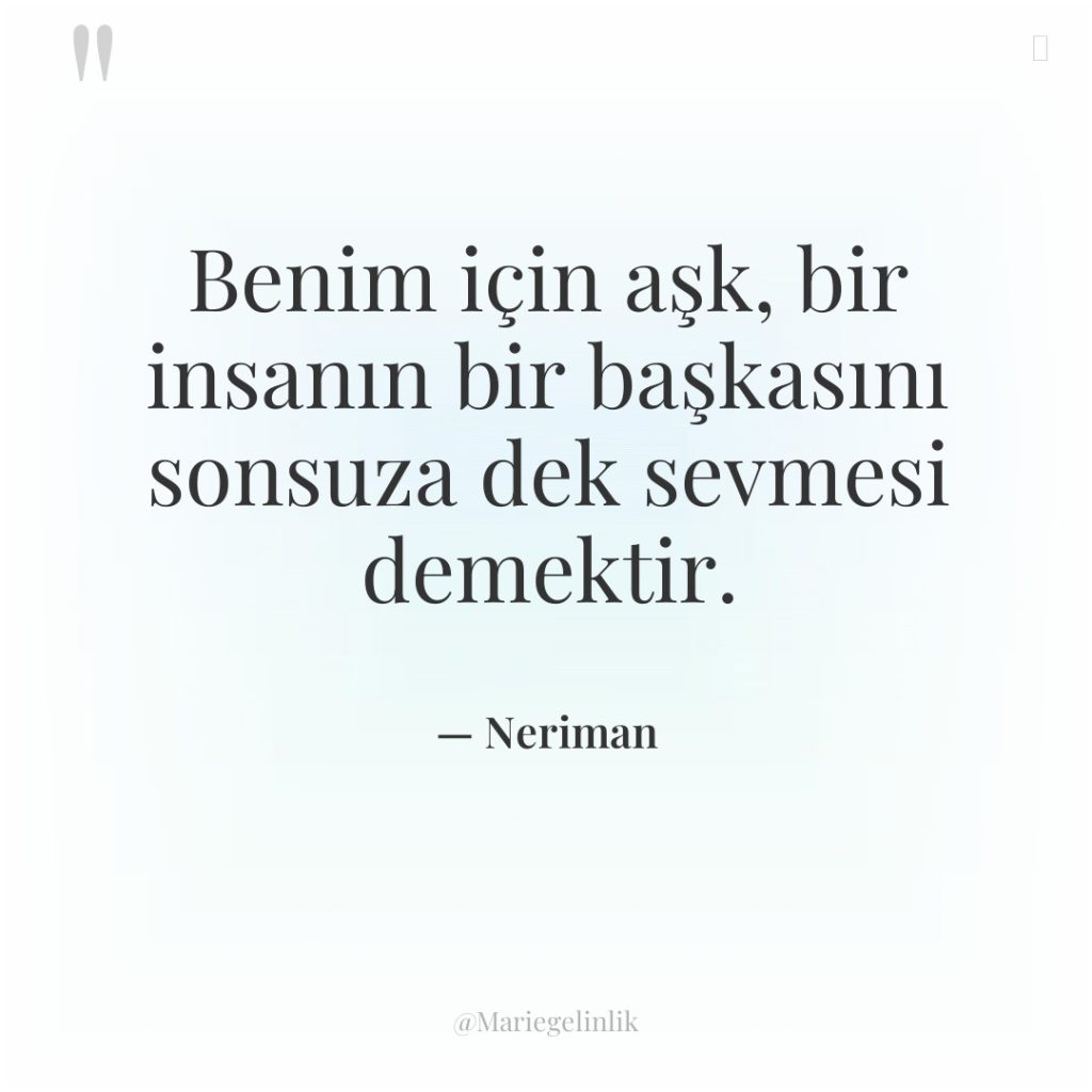 Benim için aşk, bir insanın bir başkasını sonsuza dek sevmesi…