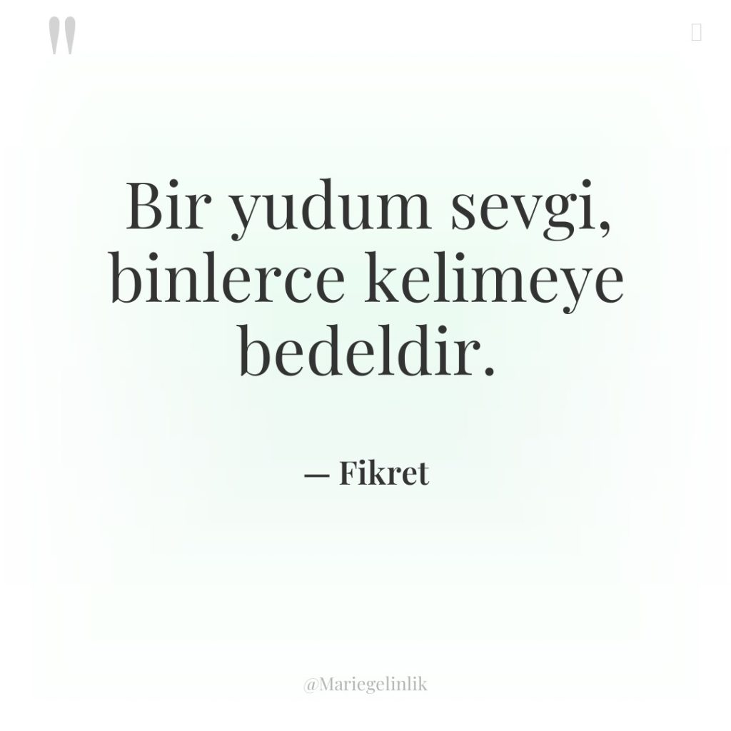 Bir yudum sevgi, binlerce kelimeye bedeldir.