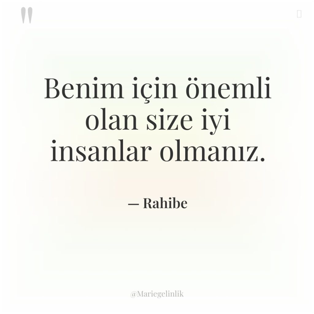 Benim için önemli olan size iyi insanlar olmanız.