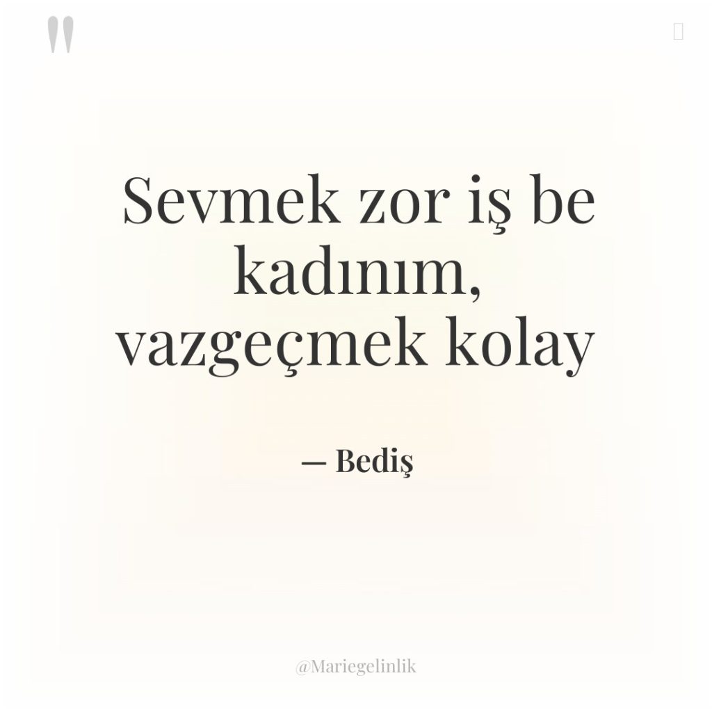 Sevmek zor iş be kadınım, vazgeçmek kolay