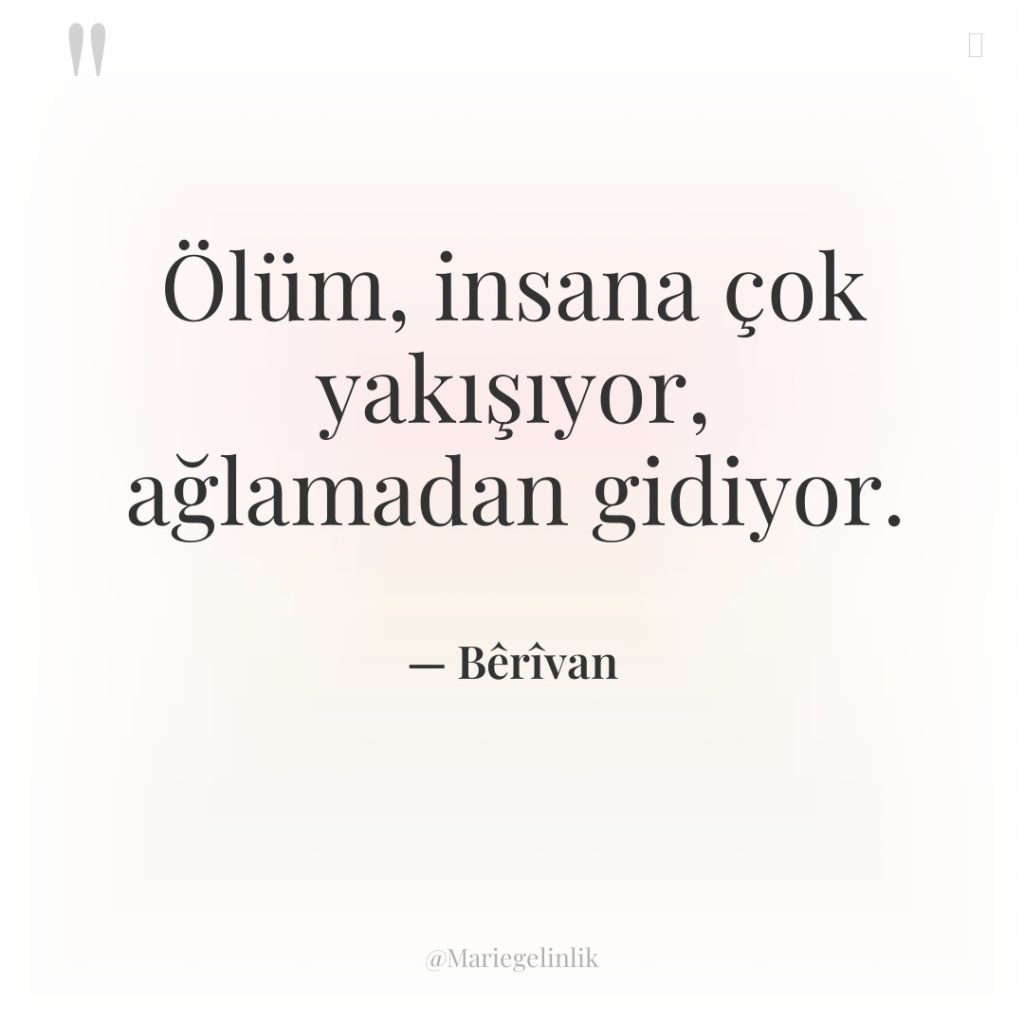 Ölüm, insana çok yakışıyor, ağlamadan gidiyor.
