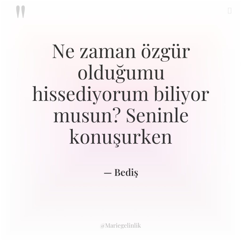 Ne zaman özgür olduğumu hissediyorum biliyor musun? Seninle konuşurken