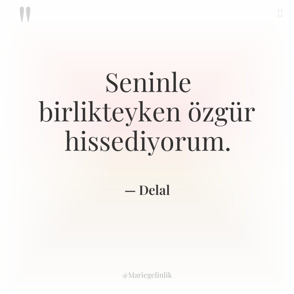 Seninle birlikteyken özgür hissediyorum.