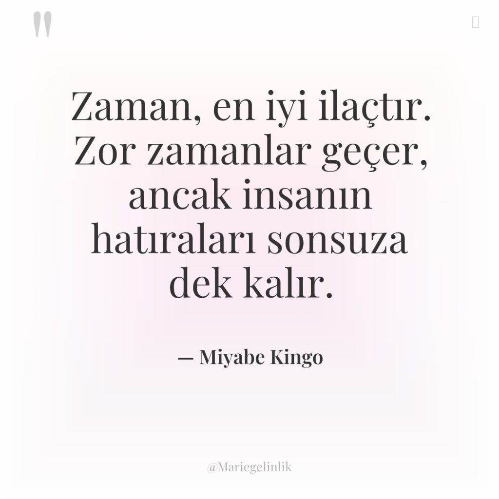 Zaman, en iyi ilaçtır. Zor zamanlar geçer, ancak insanın hatıraları…
