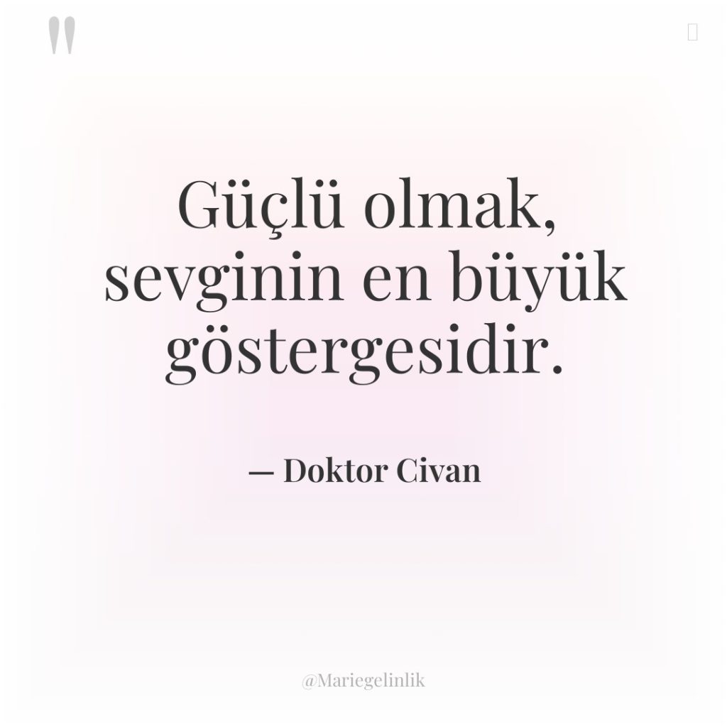 Güçlü olmak, sevginin en büyük göstergesidir.