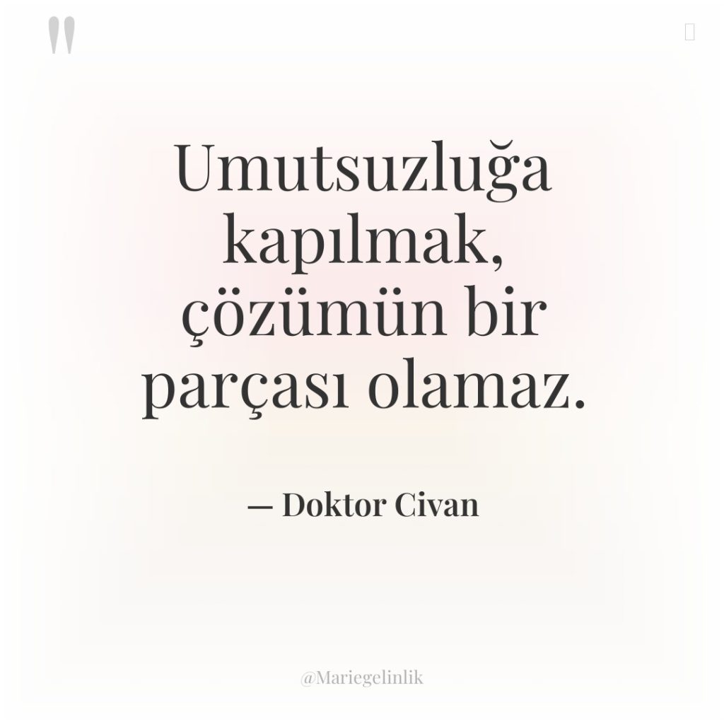 Umutsuzluğa kapılmak, çözümün bir parçası olamaz.