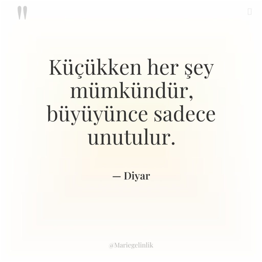 Küçükken her şey mümkündür, büyüyünce sadece unutulur.