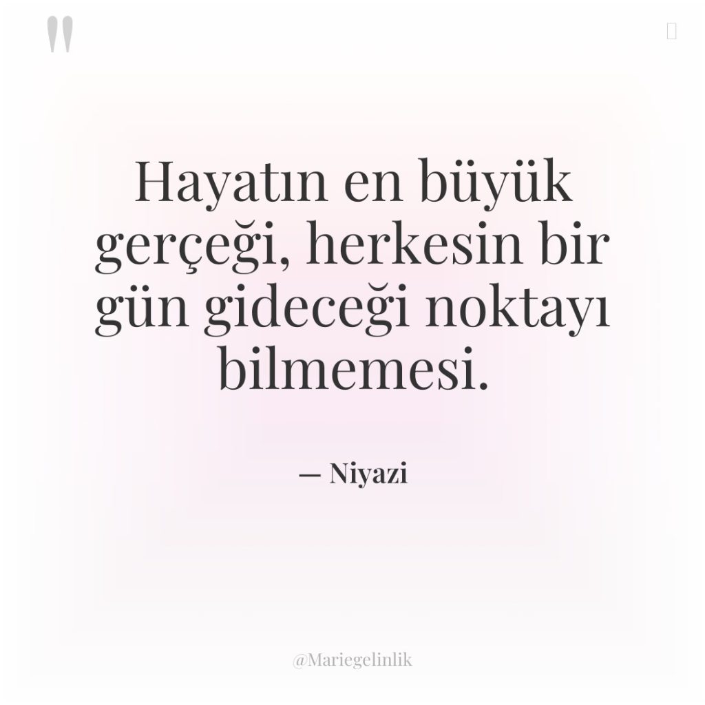 Hayatın en büyük gerçeği, herkesin bir gün gideceği noktayı bilmemesi.