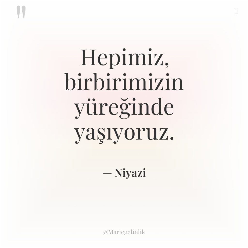 Hepimiz, birbirimizin yüreğinde yaşıyoruz.