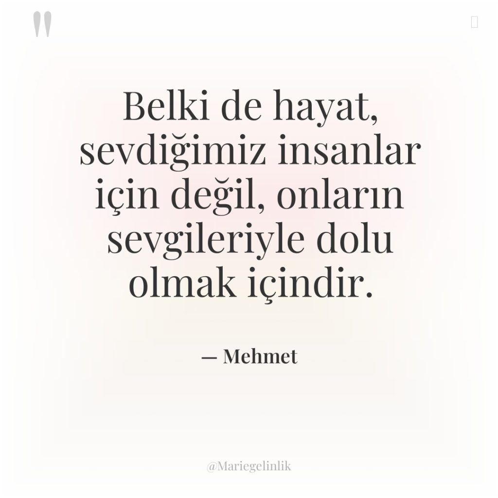 Belki de hayat, sevdiğimiz insanlar için değil, onların sevgileriyle dolu…