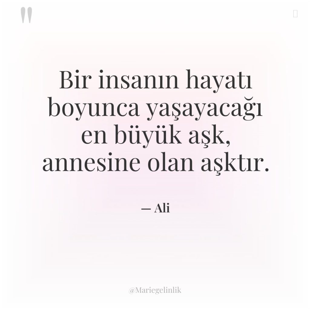 Bir insanın hayatı boyunca yaşayacağı en büyük aşk, annesine olan…