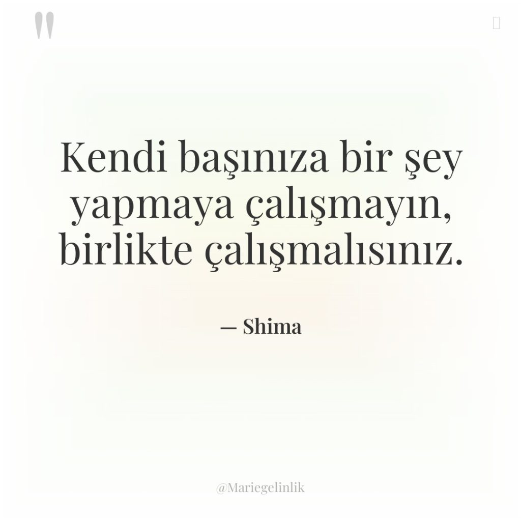 Kendi başınıza bir şey yapmaya çalışmayın, birlikte çalışmalısınız.