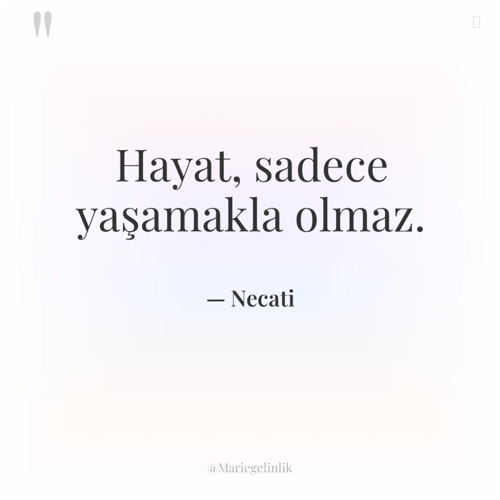 Hayat, sadece yaşamakla olmaz.