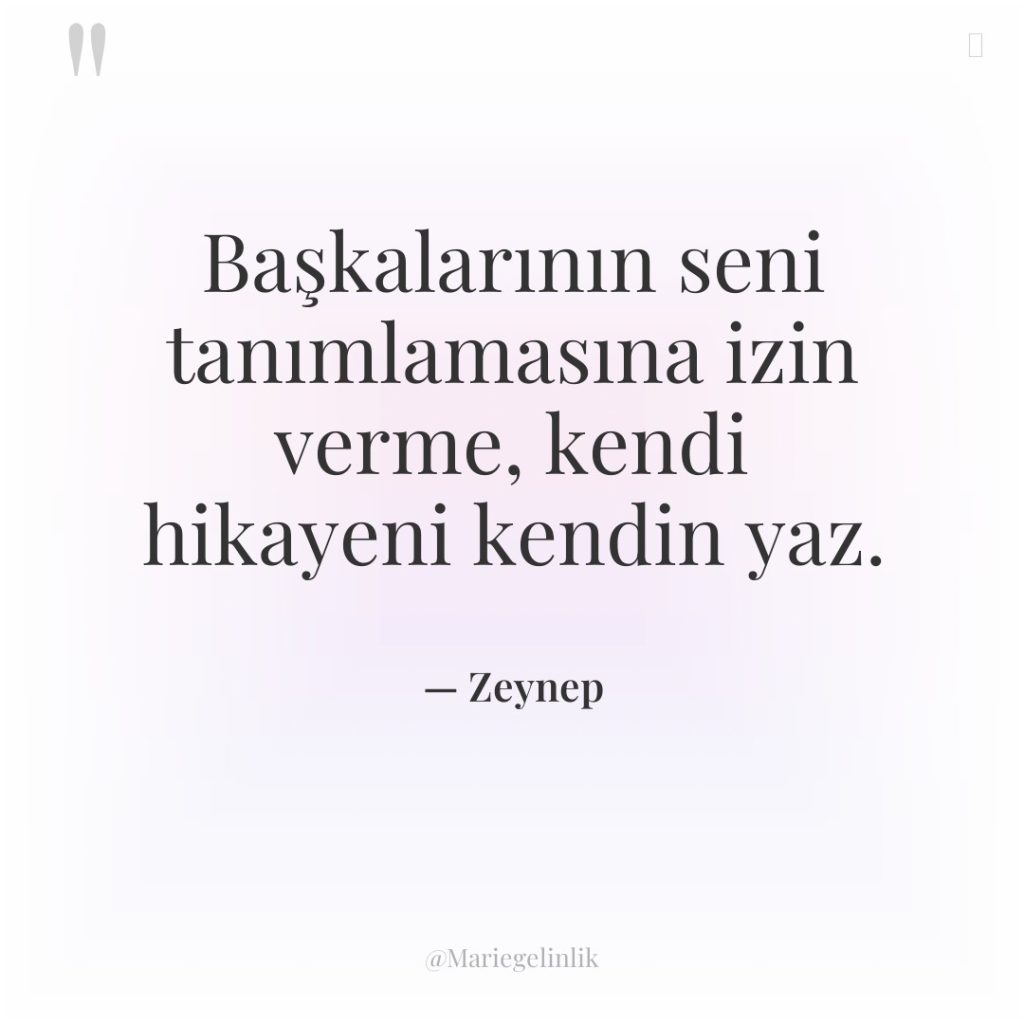 Başkalarının seni tanımlamasına izin verme, kendi hikayeni kendin yaz.