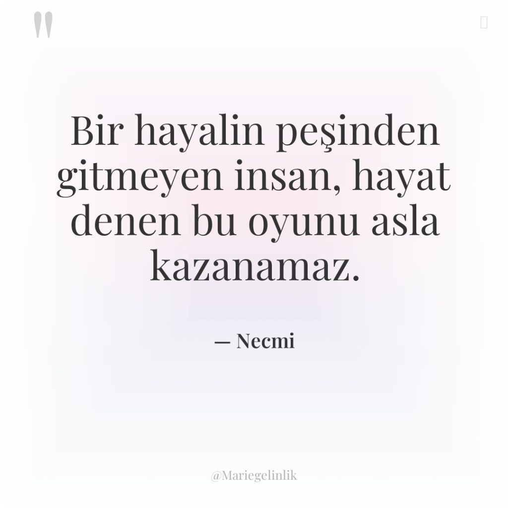 Bir hayalin peşinden gitmeyen insan, hayat denen bu oyunu asla…
