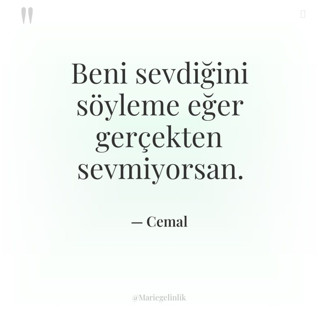 Beni sevdiğini söyleme eğer gerçekten sevmiyorsan.