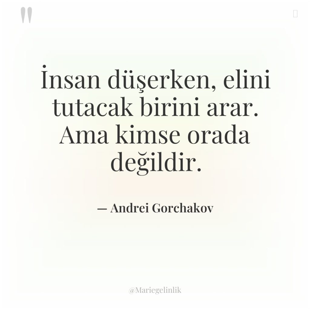 İnsan düşerken, elini tutacak birini arar. Ama kimse orada değildir.