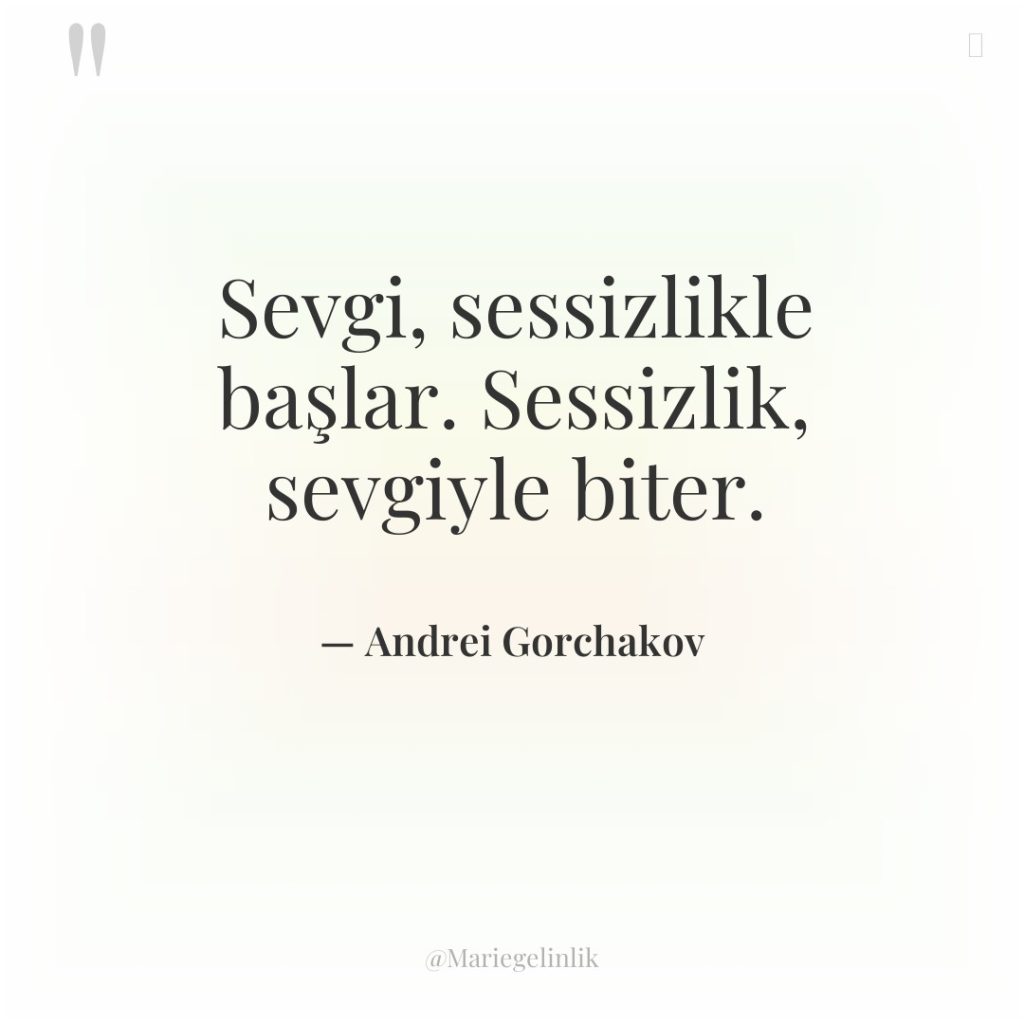 Sevgi, sessizlikle başlar. Sessizlik, sevgiyle biter.