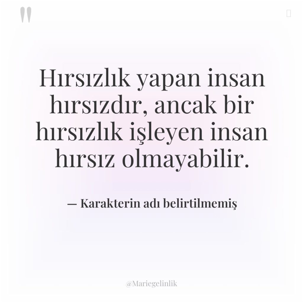 Hırsızlık yapan insan hırsızdır, ancak bir hırsızlık işleyen insan hırsız…