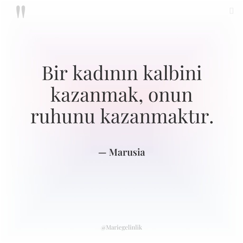 Bir kadının kalbini kazanmak, onun ruhunu kazanmaktır.