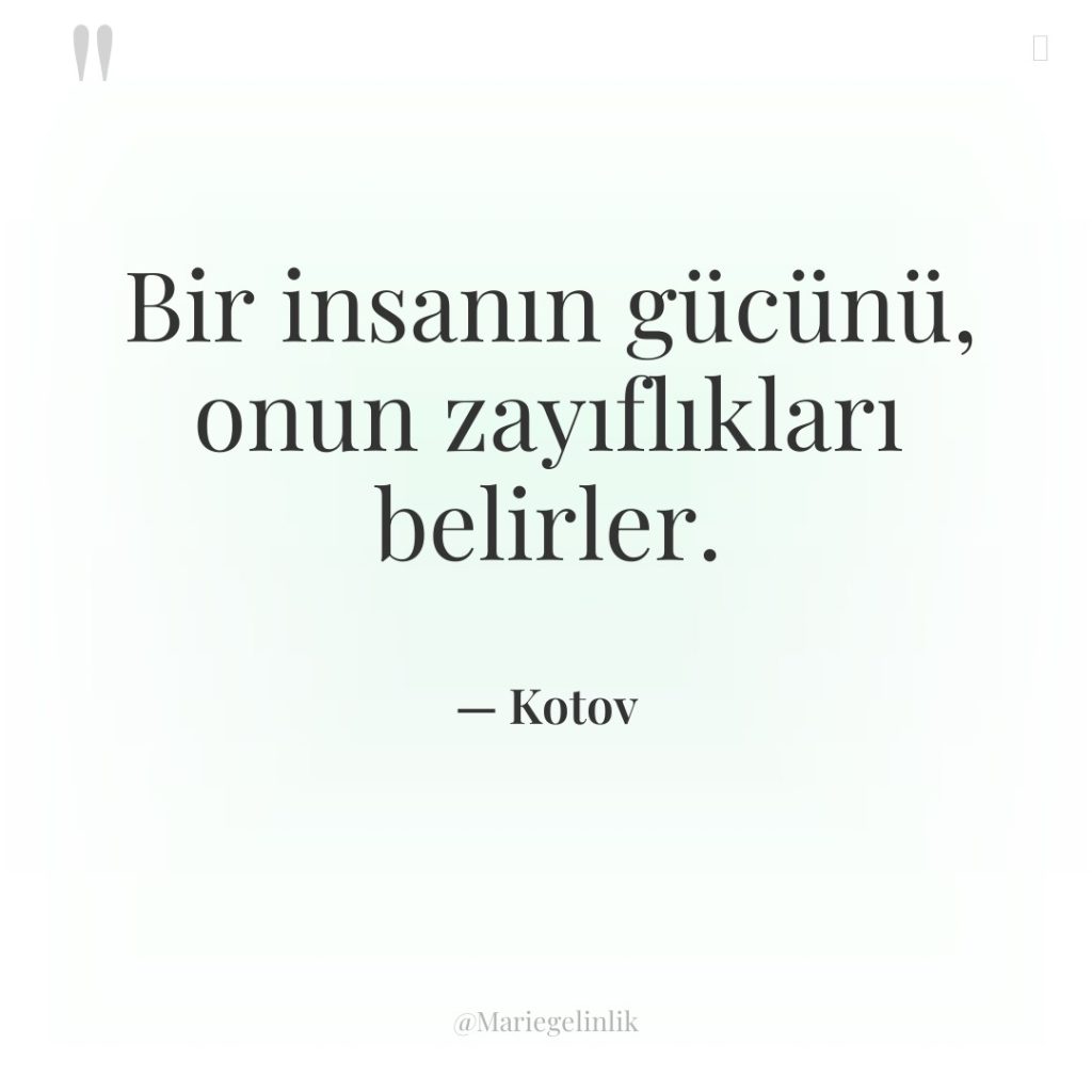 Bir insanın gücünü, onun zayıflıkları belirler.