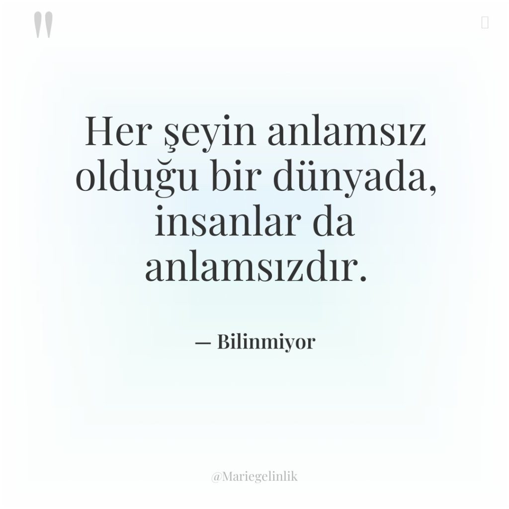 Her şeyin anlamsız olduğu bir dünyada, insanlar da anlamsızdır.