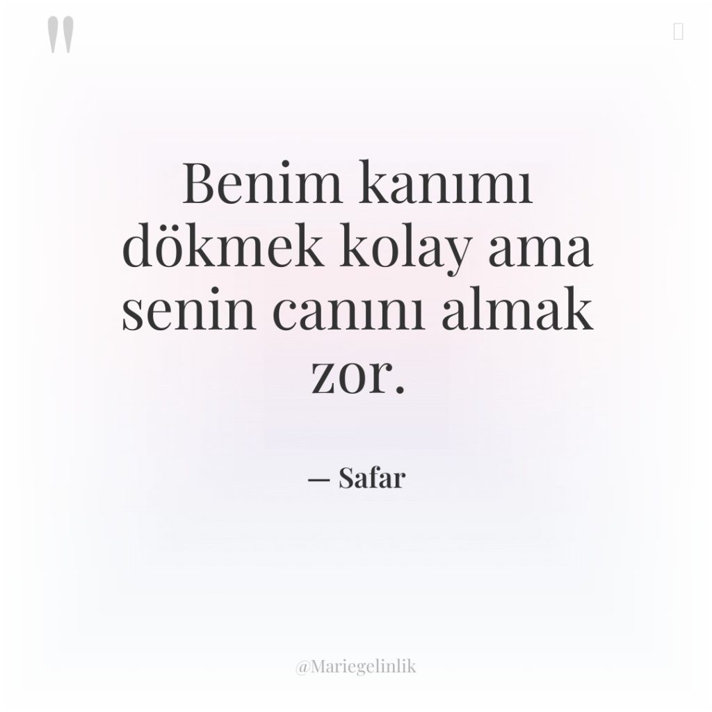 Benim kanımı dökmek kolay ama senin canını almak zor.