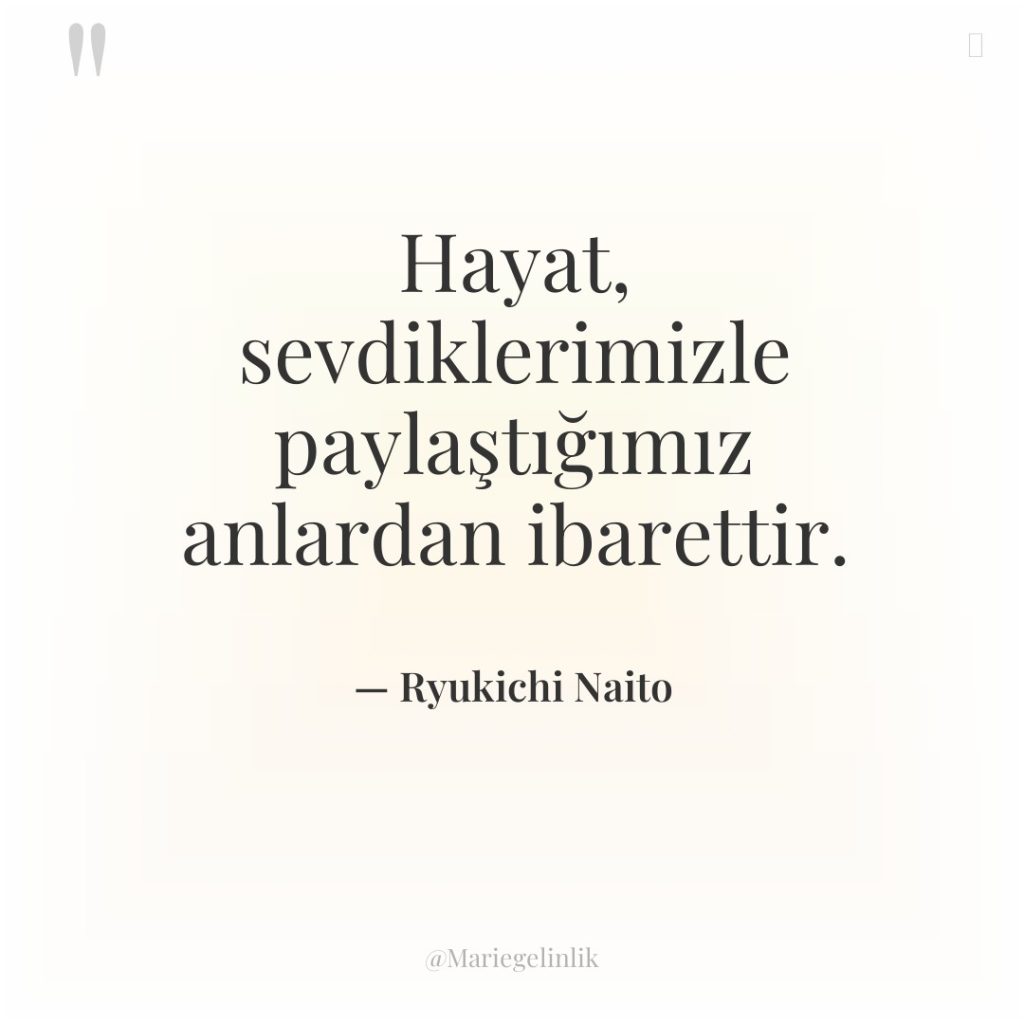 Hayat, sevdiklerimizle paylaştığımız anlardan ibarettir.