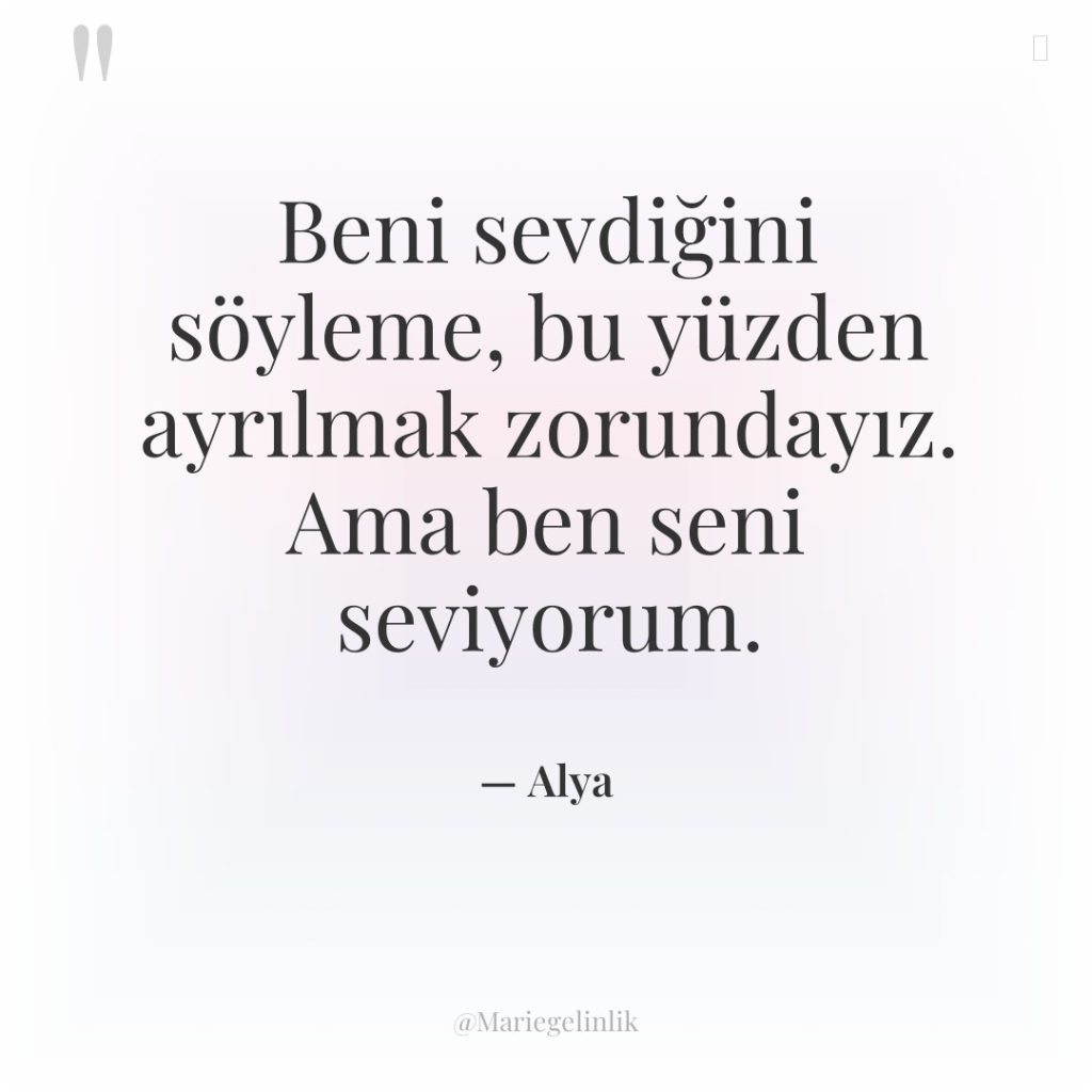 Beni sevdiğini söyleme, bu yüzden ayrılmak zorundayız. Ama ben seni…
