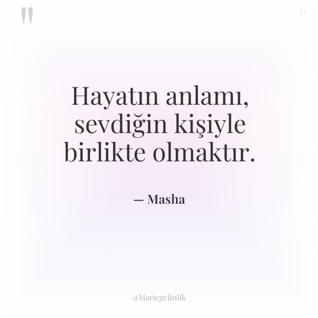 Hayatın anlamı, sevdiğin kişiyle birlikte olmaktır.