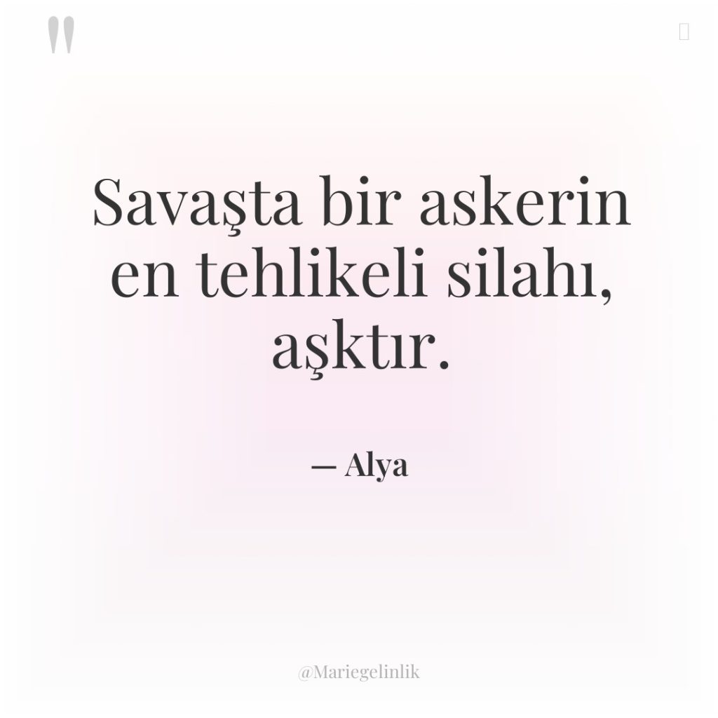 Savaşta bir askerin en tehlikeli silahı, aşktır.