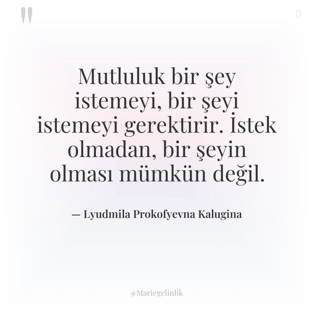 Mutluluk bir şey istemeyi, bir şeyi istemeyi gerektirir. İstek olmadan,…