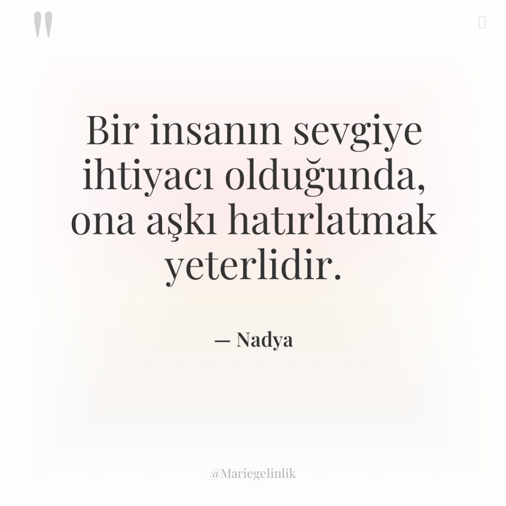 Bir insanın sevgiye ihtiyacı olduğunda, ona aşkı hatırlatmak yeterlidir.